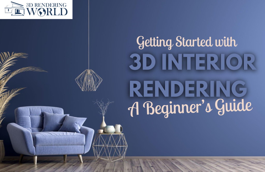 Getting Started with 3D Interior Rendering: A Beginner’s Guide