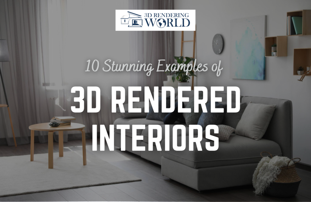 10 STUNNING EXAMPLES OF 3D RENDERED INTERIORS