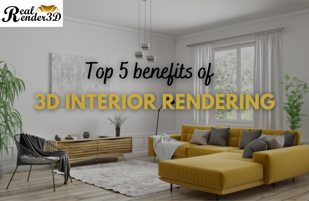 TOP 5 BENEFITS OF 3D INTERIOR RENDERING