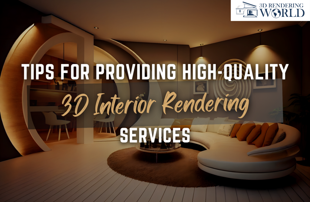 Tips for Providing High-Quality 3D Interior Rendering Services