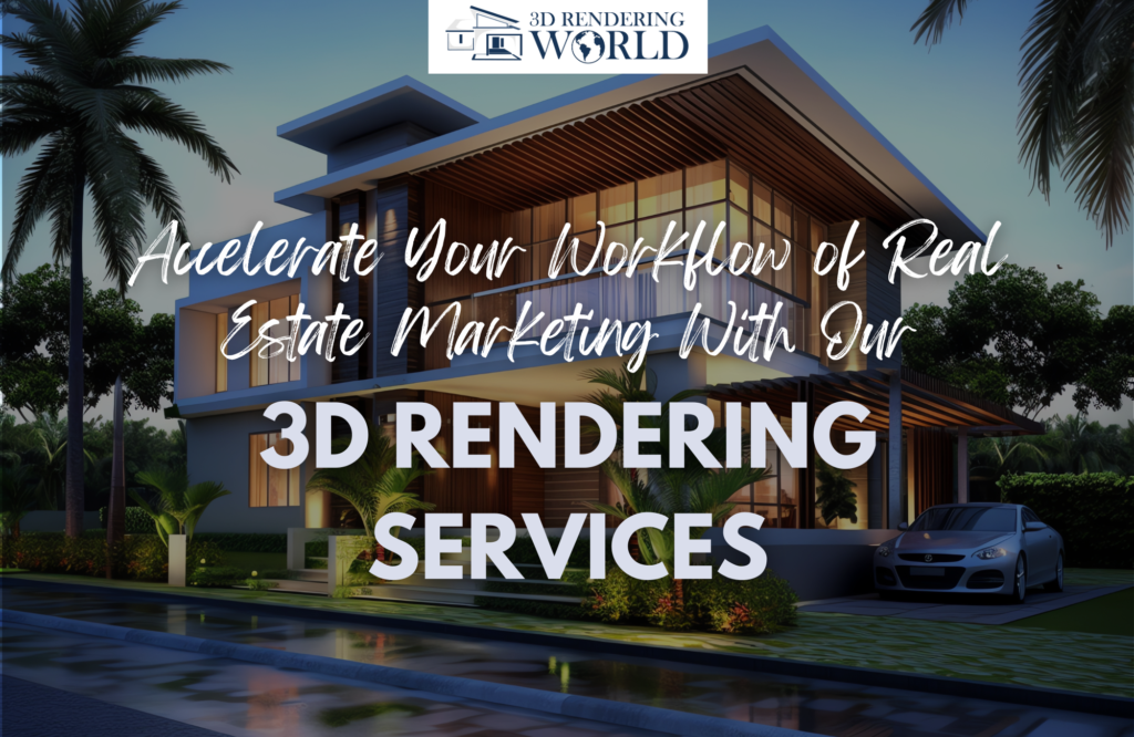 Accelerate Your Workflow of Real Estate Marketing With Our 3D Rendering Services