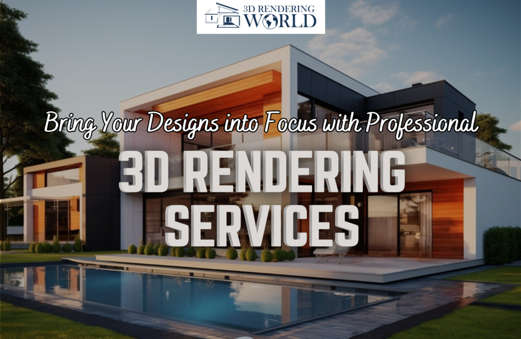 Bring Your Designs into Focus with Professional 3D Rendering Services