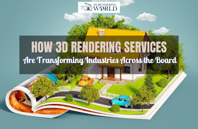 How 3D Rendering Services Are Transforming Industries Across the Board
