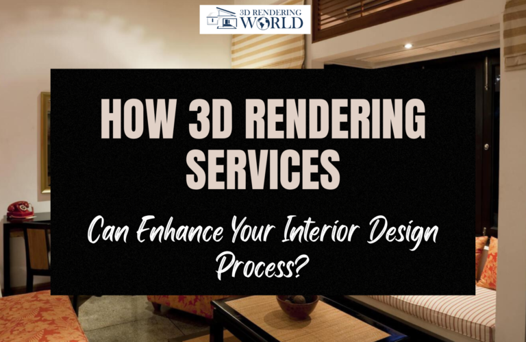 How 3D Rendering Services Can Enhance Your Interior Design Process